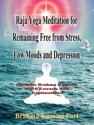 cover image of Raja Yoga Meditation for Remaining Free from Stress, Low Moods and Depression (includes Brahma Kumaris Murli Extracts with Explanations)